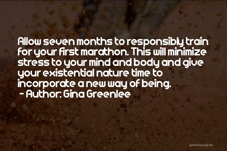 Gina Greenlee Quotes: Allow Seven Months To Responsibly Train For Your First Marathon. This Will Minimize Stress To Your Mind And Body And