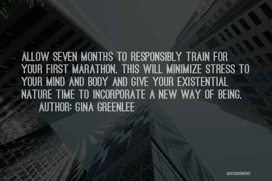 Gina Greenlee Quotes: Allow Seven Months To Responsibly Train For Your First Marathon. This Will Minimize Stress To Your Mind And Body And