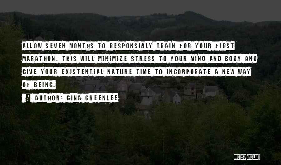 Gina Greenlee Quotes: Allow Seven Months To Responsibly Train For Your First Marathon. This Will Minimize Stress To Your Mind And Body And