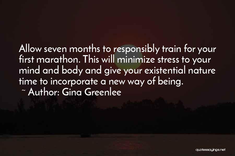 Gina Greenlee Quotes: Allow Seven Months To Responsibly Train For Your First Marathon. This Will Minimize Stress To Your Mind And Body And