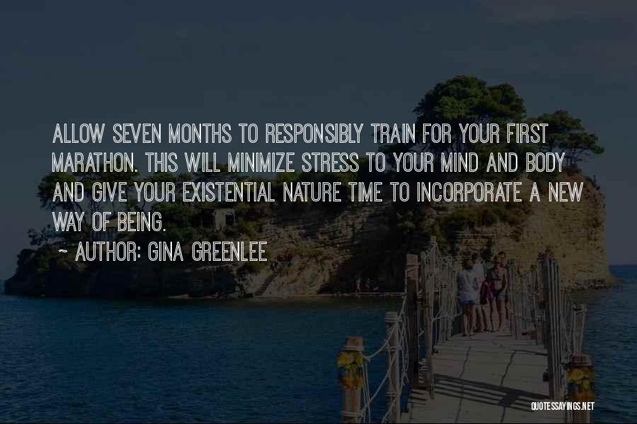 Gina Greenlee Quotes: Allow Seven Months To Responsibly Train For Your First Marathon. This Will Minimize Stress To Your Mind And Body And