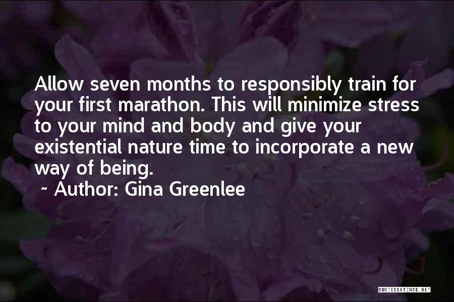 Gina Greenlee Quotes: Allow Seven Months To Responsibly Train For Your First Marathon. This Will Minimize Stress To Your Mind And Body And