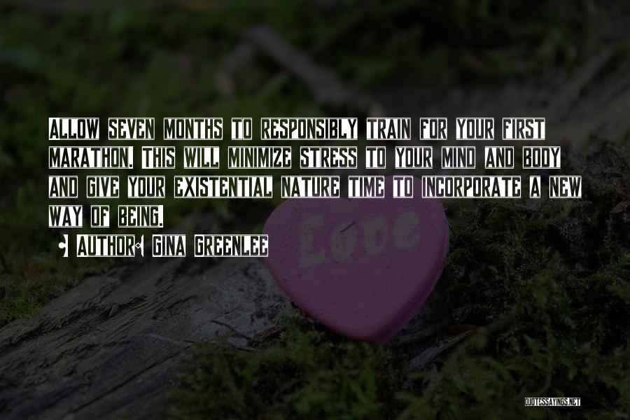 Gina Greenlee Quotes: Allow Seven Months To Responsibly Train For Your First Marathon. This Will Minimize Stress To Your Mind And Body And