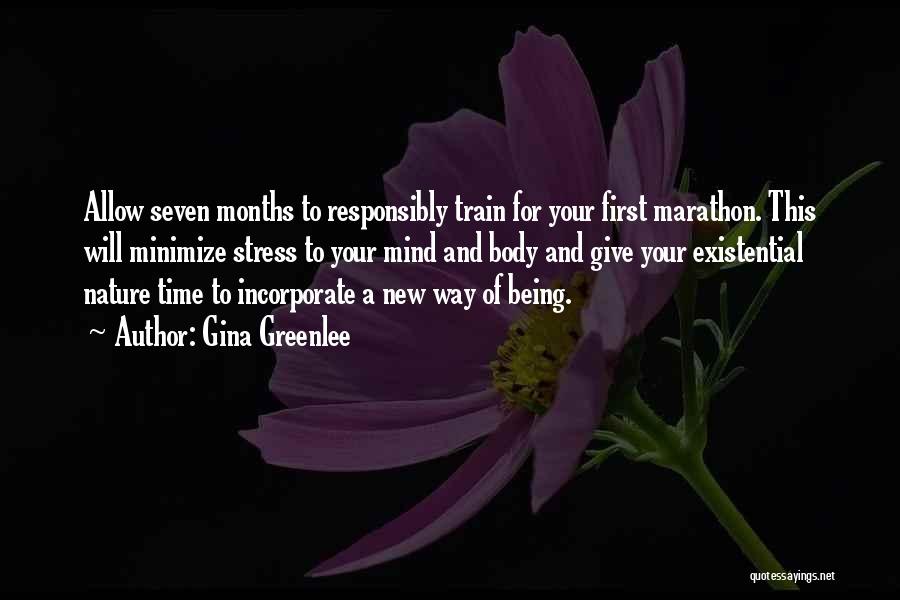 Gina Greenlee Quotes: Allow Seven Months To Responsibly Train For Your First Marathon. This Will Minimize Stress To Your Mind And Body And