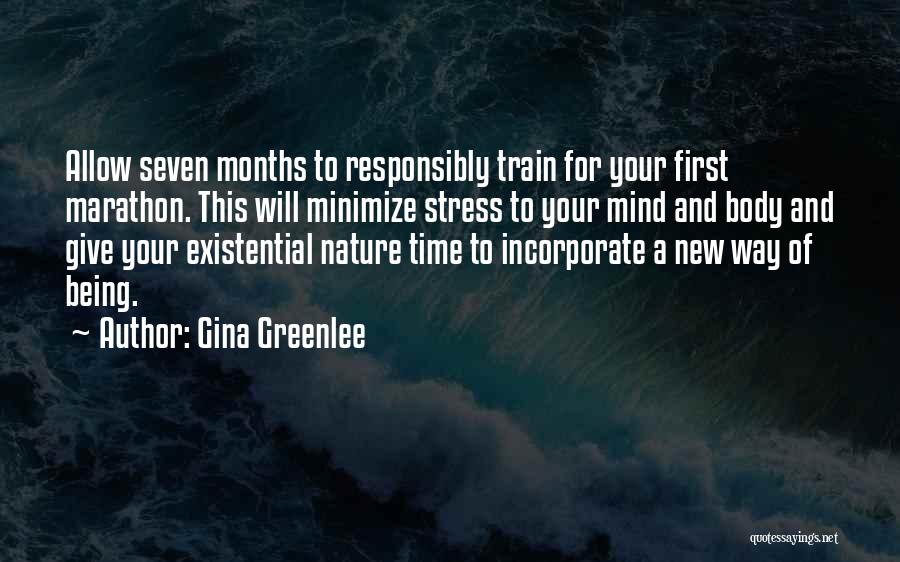 Gina Greenlee Quotes: Allow Seven Months To Responsibly Train For Your First Marathon. This Will Minimize Stress To Your Mind And Body And