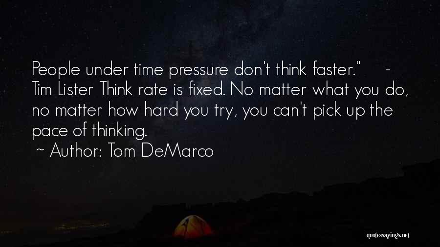 Tom DeMarco Quotes: People Under Time Pressure Don't Think Faster. - Tim Lister Think Rate Is Fixed. No Matter What You Do, No