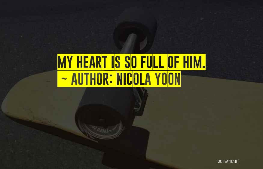 Nicola Yoon Quotes: My Heart Is So Full Of Him.