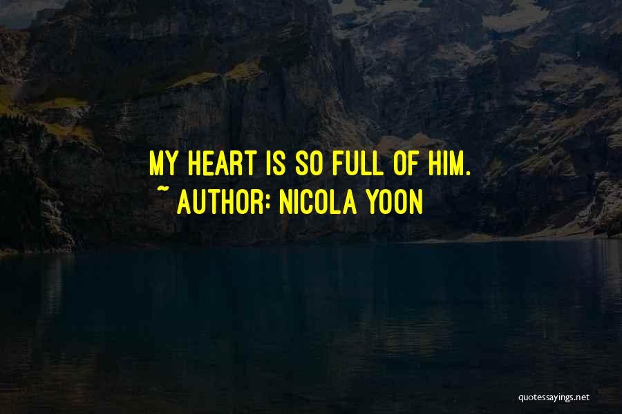 Nicola Yoon Quotes: My Heart Is So Full Of Him.