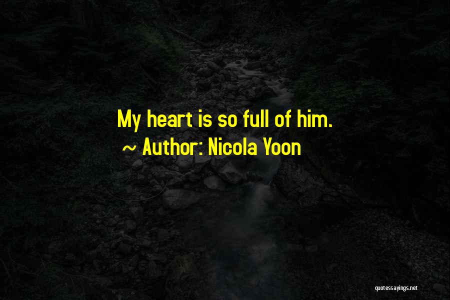 Nicola Yoon Quotes: My Heart Is So Full Of Him.