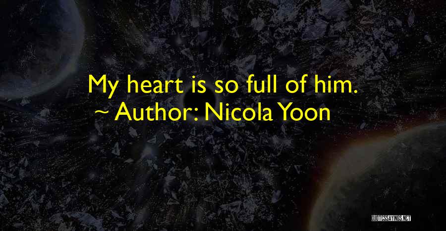 Nicola Yoon Quotes: My Heart Is So Full Of Him.