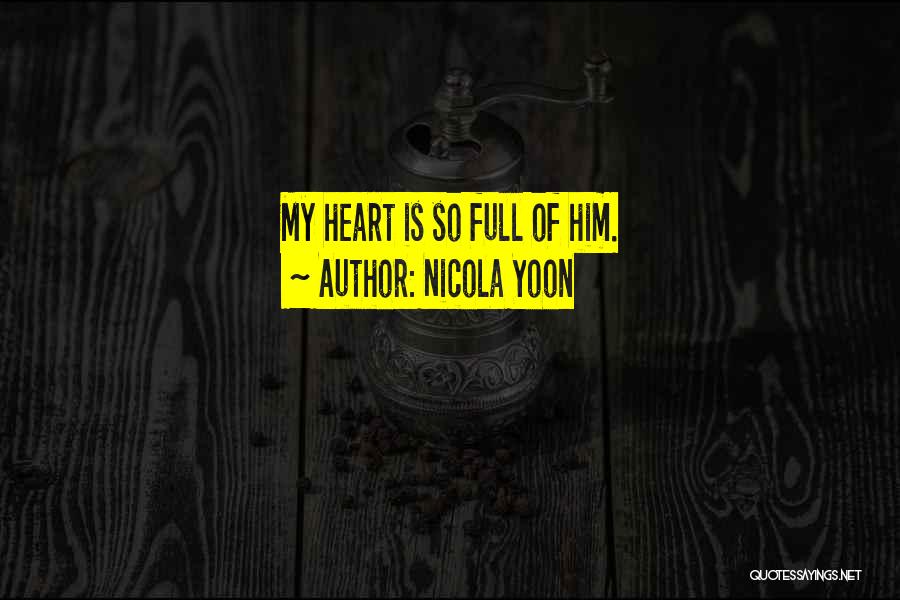 Nicola Yoon Quotes: My Heart Is So Full Of Him.