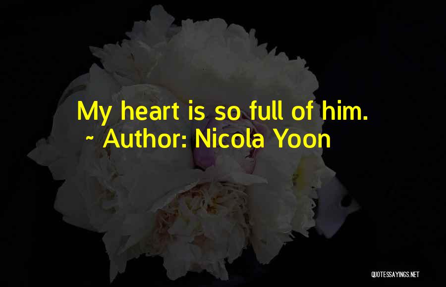 Nicola Yoon Quotes: My Heart Is So Full Of Him.