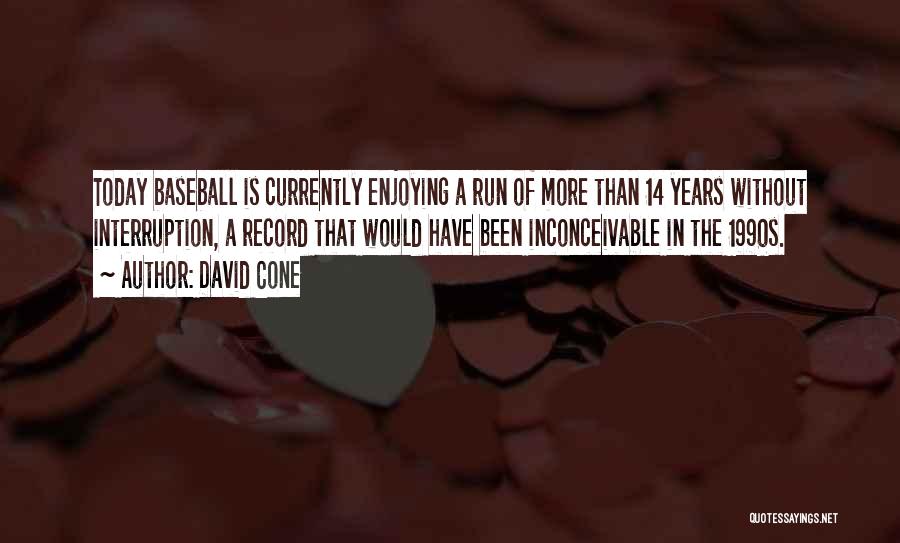 David Cone Quotes: Today Baseball Is Currently Enjoying A Run Of More Than 14 Years Without Interruption, A Record That Would Have Been