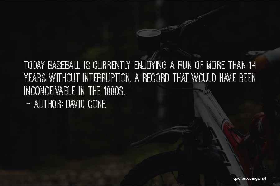 David Cone Quotes: Today Baseball Is Currently Enjoying A Run Of More Than 14 Years Without Interruption, A Record That Would Have Been