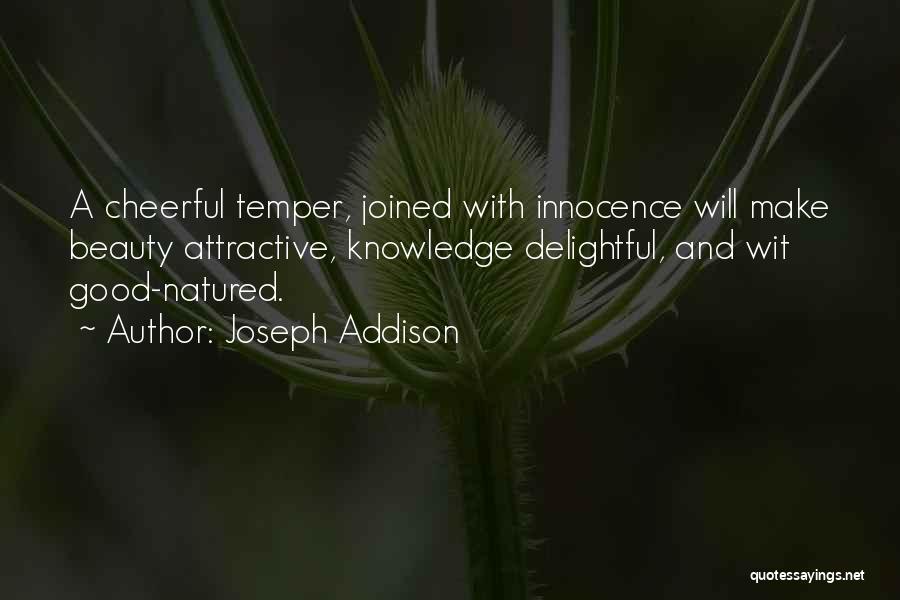 Joseph Addison Quotes: A Cheerful Temper, Joined With Innocence Will Make Beauty Attractive, Knowledge Delightful, And Wit Good-natured.