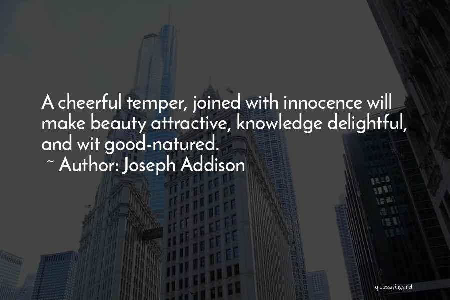 Joseph Addison Quotes: A Cheerful Temper, Joined With Innocence Will Make Beauty Attractive, Knowledge Delightful, And Wit Good-natured.