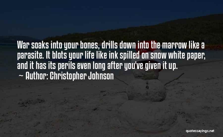 Christopher Johnson Quotes: War Soaks Into Your Bones, Drills Down Into The Marrow Like A Parasite. It Blots Your Life Like Ink Spilled