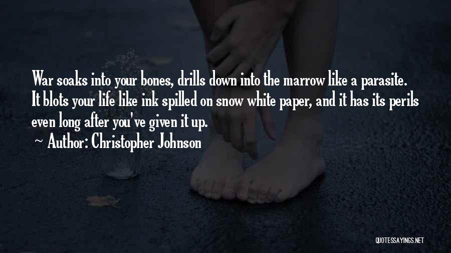 Christopher Johnson Quotes: War Soaks Into Your Bones, Drills Down Into The Marrow Like A Parasite. It Blots Your Life Like Ink Spilled