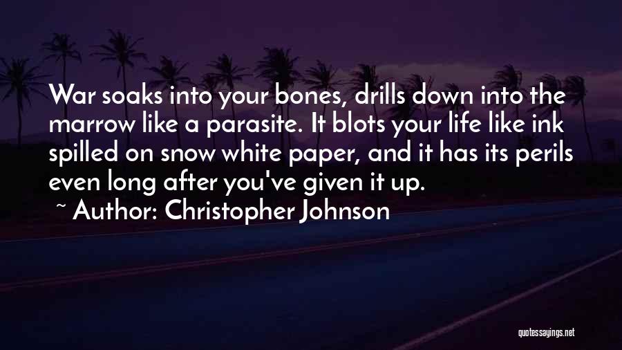 Christopher Johnson Quotes: War Soaks Into Your Bones, Drills Down Into The Marrow Like A Parasite. It Blots Your Life Like Ink Spilled