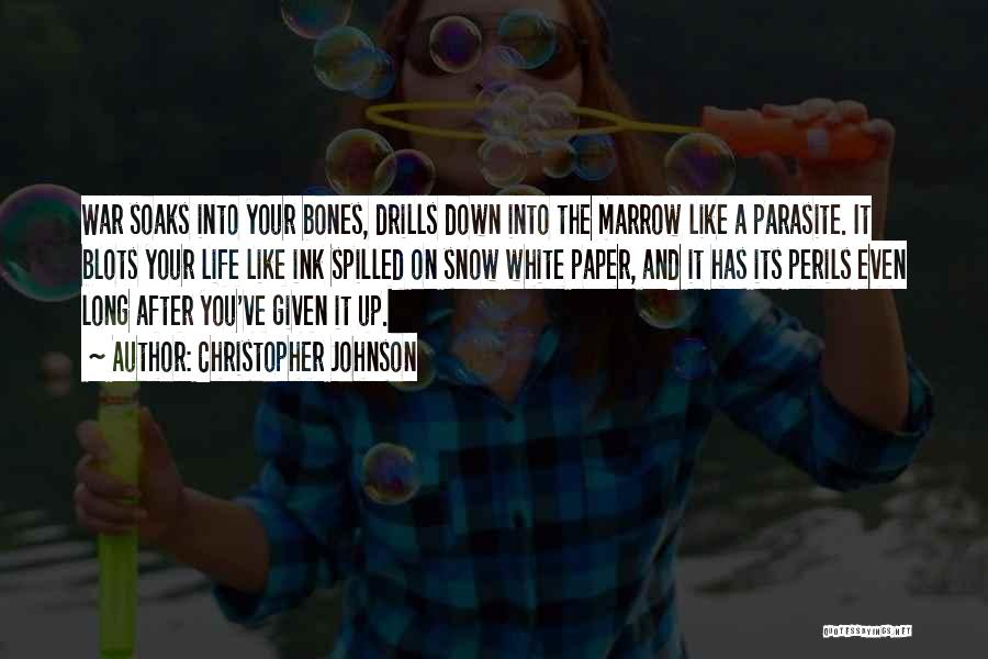 Christopher Johnson Quotes: War Soaks Into Your Bones, Drills Down Into The Marrow Like A Parasite. It Blots Your Life Like Ink Spilled