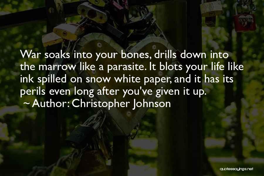 Christopher Johnson Quotes: War Soaks Into Your Bones, Drills Down Into The Marrow Like A Parasite. It Blots Your Life Like Ink Spilled