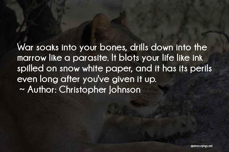 Christopher Johnson Quotes: War Soaks Into Your Bones, Drills Down Into The Marrow Like A Parasite. It Blots Your Life Like Ink Spilled