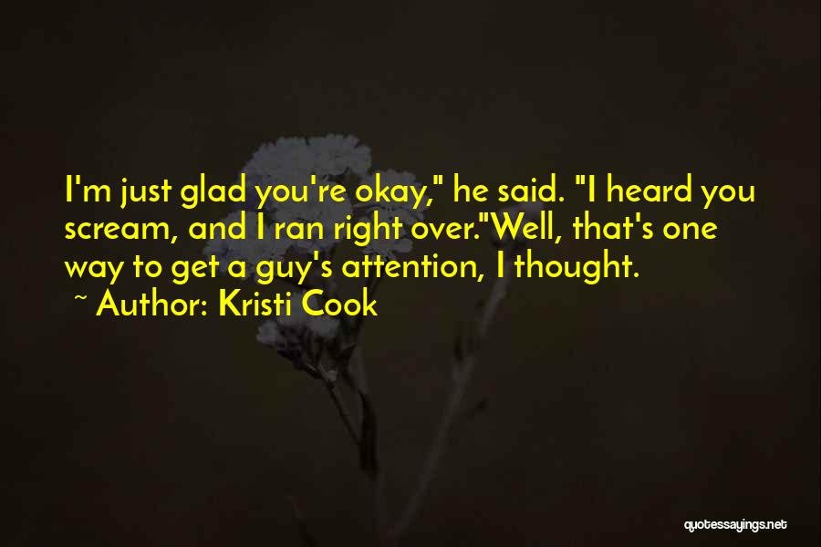 Kristi Cook Quotes: I'm Just Glad You're Okay, He Said. I Heard You Scream, And I Ran Right Over.well, That's One Way To