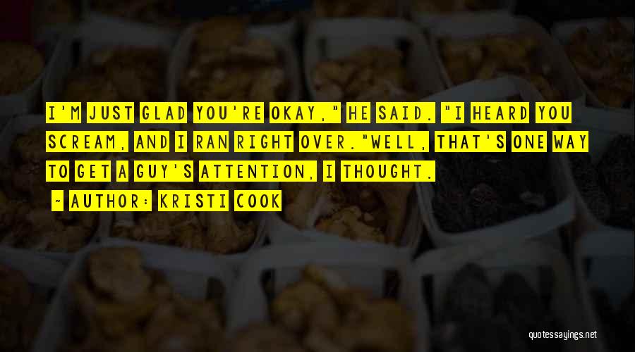 Kristi Cook Quotes: I'm Just Glad You're Okay, He Said. I Heard You Scream, And I Ran Right Over.well, That's One Way To