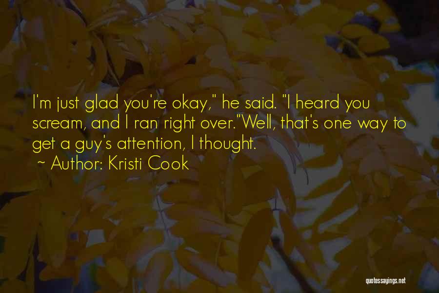 Kristi Cook Quotes: I'm Just Glad You're Okay, He Said. I Heard You Scream, And I Ran Right Over.well, That's One Way To