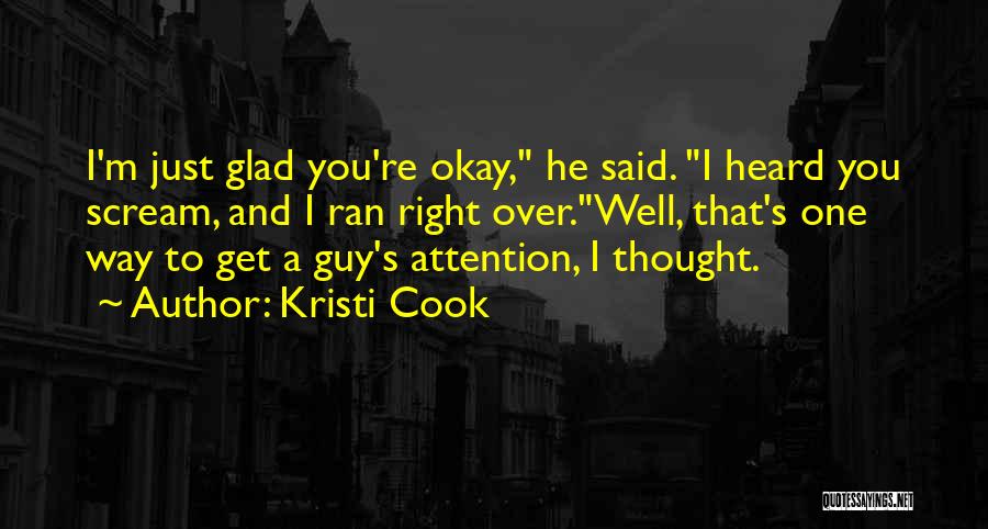 Kristi Cook Quotes: I'm Just Glad You're Okay, He Said. I Heard You Scream, And I Ran Right Over.well, That's One Way To