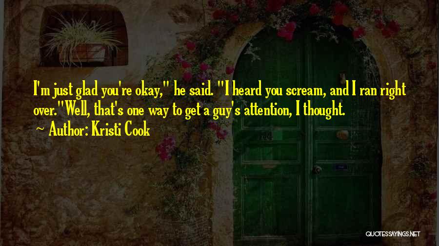Kristi Cook Quotes: I'm Just Glad You're Okay, He Said. I Heard You Scream, And I Ran Right Over.well, That's One Way To