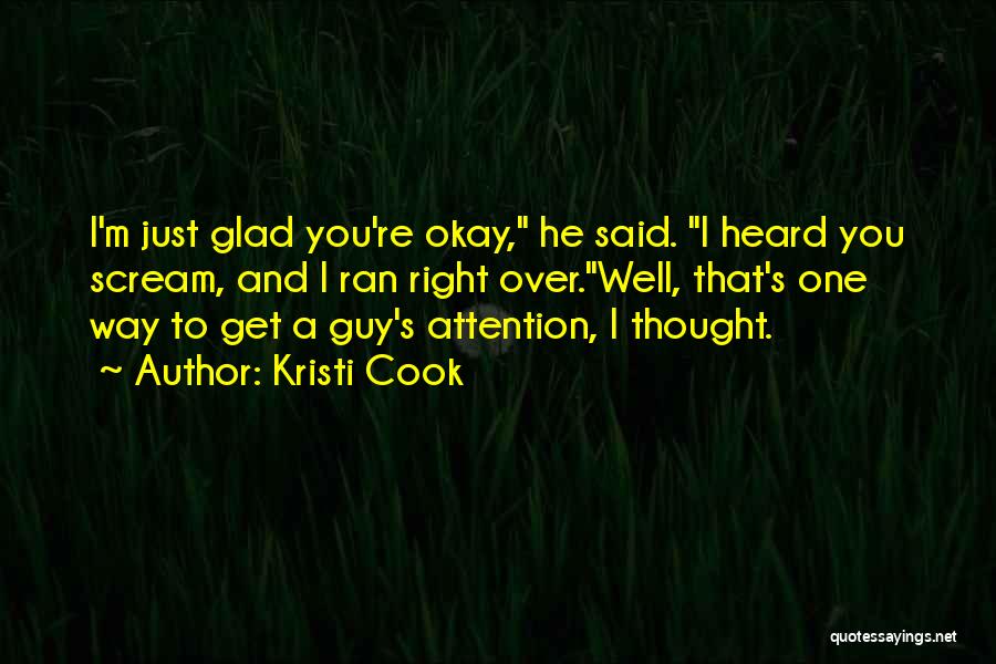 Kristi Cook Quotes: I'm Just Glad You're Okay, He Said. I Heard You Scream, And I Ran Right Over.well, That's One Way To