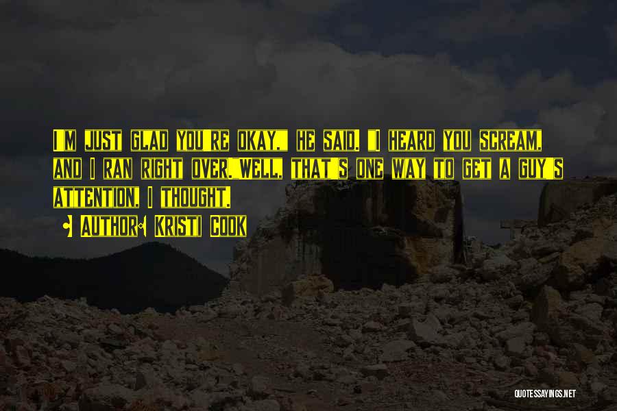 Kristi Cook Quotes: I'm Just Glad You're Okay, He Said. I Heard You Scream, And I Ran Right Over.well, That's One Way To