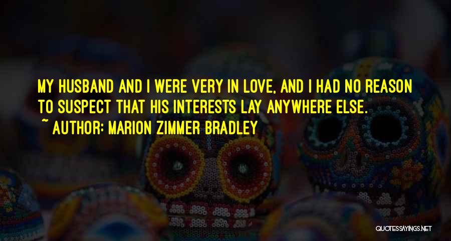 Marion Zimmer Bradley Quotes: My Husband And I Were Very In Love, And I Had No Reason To Suspect That His Interests Lay Anywhere