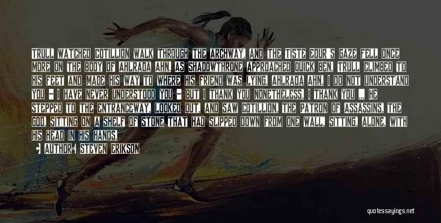 Steven Erikson Quotes: Trull Watched Cotillion Walk Through The Archway, And The Tiste Edur's Gaze Fell Once More On The Body Of Ahlrada
