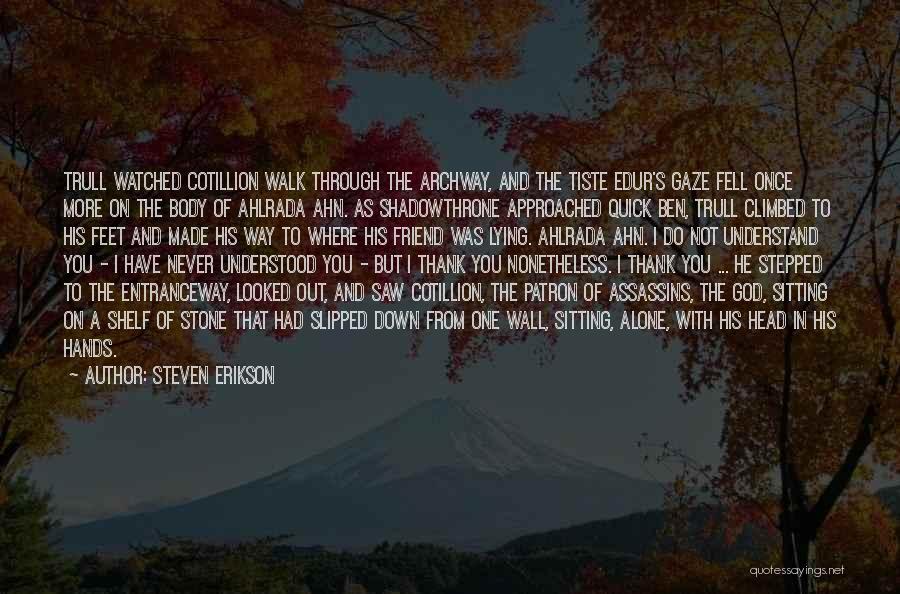 Steven Erikson Quotes: Trull Watched Cotillion Walk Through The Archway, And The Tiste Edur's Gaze Fell Once More On The Body Of Ahlrada