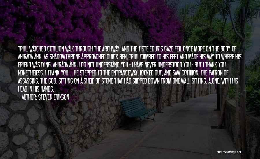 Steven Erikson Quotes: Trull Watched Cotillion Walk Through The Archway, And The Tiste Edur's Gaze Fell Once More On The Body Of Ahlrada