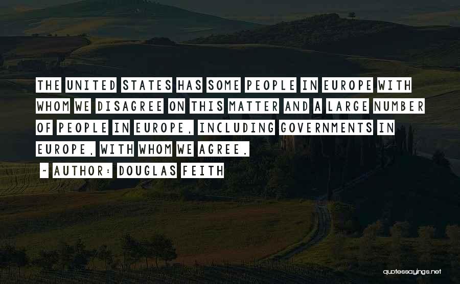 Douglas Feith Quotes: The United States Has Some People In Europe With Whom We Disagree On This Matter And A Large Number Of