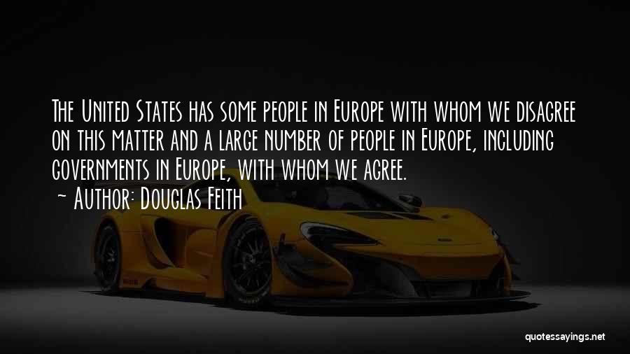 Douglas Feith Quotes: The United States Has Some People In Europe With Whom We Disagree On This Matter And A Large Number Of