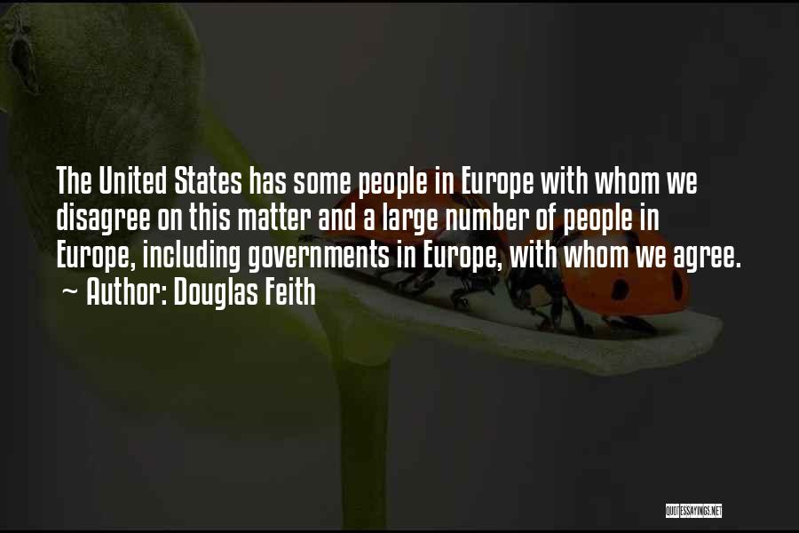 Douglas Feith Quotes: The United States Has Some People In Europe With Whom We Disagree On This Matter And A Large Number Of