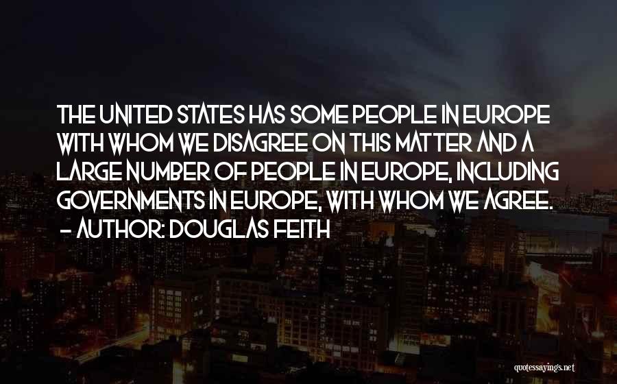 Douglas Feith Quotes: The United States Has Some People In Europe With Whom We Disagree On This Matter And A Large Number Of