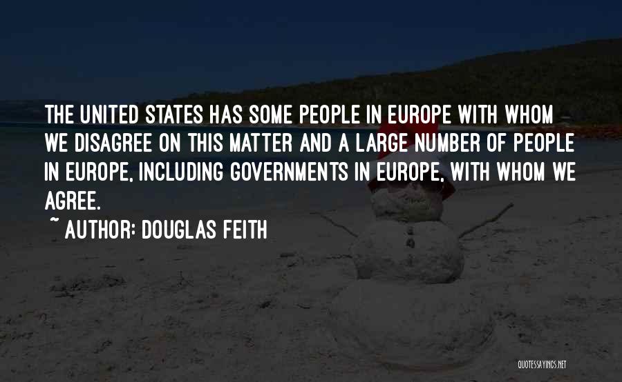 Douglas Feith Quotes: The United States Has Some People In Europe With Whom We Disagree On This Matter And A Large Number Of