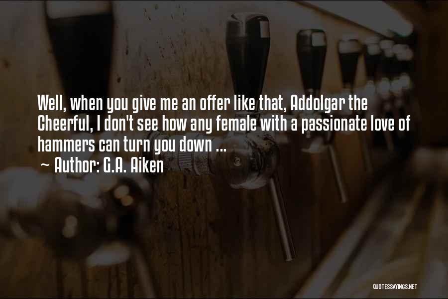 G.A. Aiken Quotes: Well, When You Give Me An Offer Like That, Addolgar The Cheerful, I Don't See How Any Female With A