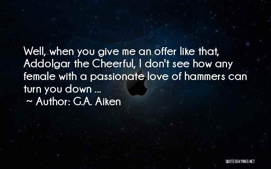 G.A. Aiken Quotes: Well, When You Give Me An Offer Like That, Addolgar The Cheerful, I Don't See How Any Female With A