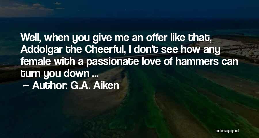 G.A. Aiken Quotes: Well, When You Give Me An Offer Like That, Addolgar The Cheerful, I Don't See How Any Female With A
