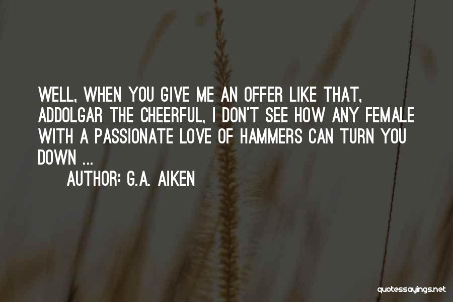 G.A. Aiken Quotes: Well, When You Give Me An Offer Like That, Addolgar The Cheerful, I Don't See How Any Female With A