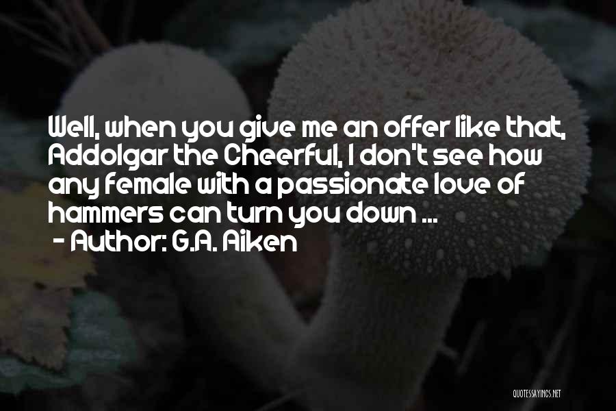 G.A. Aiken Quotes: Well, When You Give Me An Offer Like That, Addolgar The Cheerful, I Don't See How Any Female With A