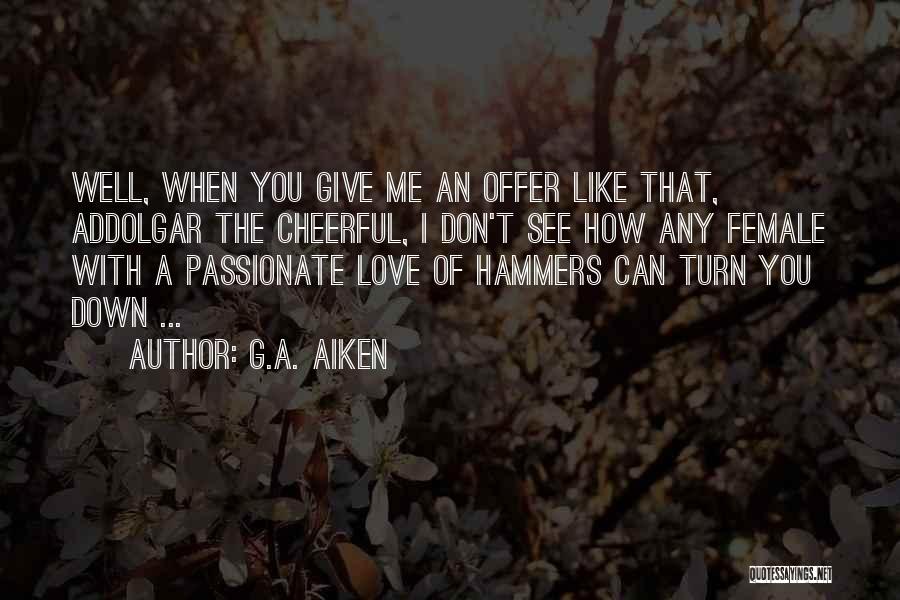 G.A. Aiken Quotes: Well, When You Give Me An Offer Like That, Addolgar The Cheerful, I Don't See How Any Female With A