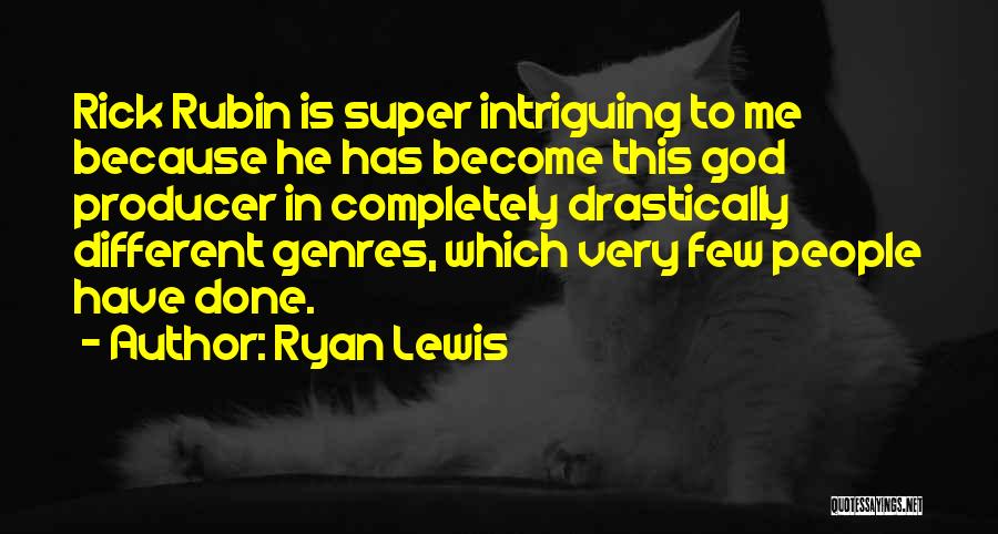 Ryan Lewis Quotes: Rick Rubin Is Super Intriguing To Me Because He Has Become This God Producer In Completely Drastically Different Genres, Which