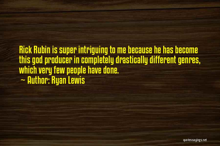 Ryan Lewis Quotes: Rick Rubin Is Super Intriguing To Me Because He Has Become This God Producer In Completely Drastically Different Genres, Which